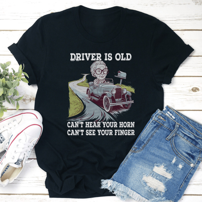 Driver Is Old Cant Hear Your Horn Tee 2