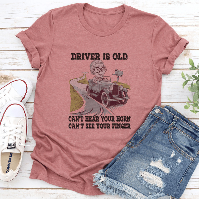 Driver Is Old Cant Hear Your Horn Tee 3