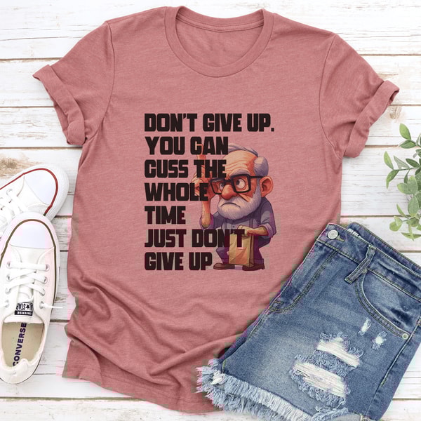 Dont Give Up You Can Guss The Whole Time Just Dont Give Up Tee 3