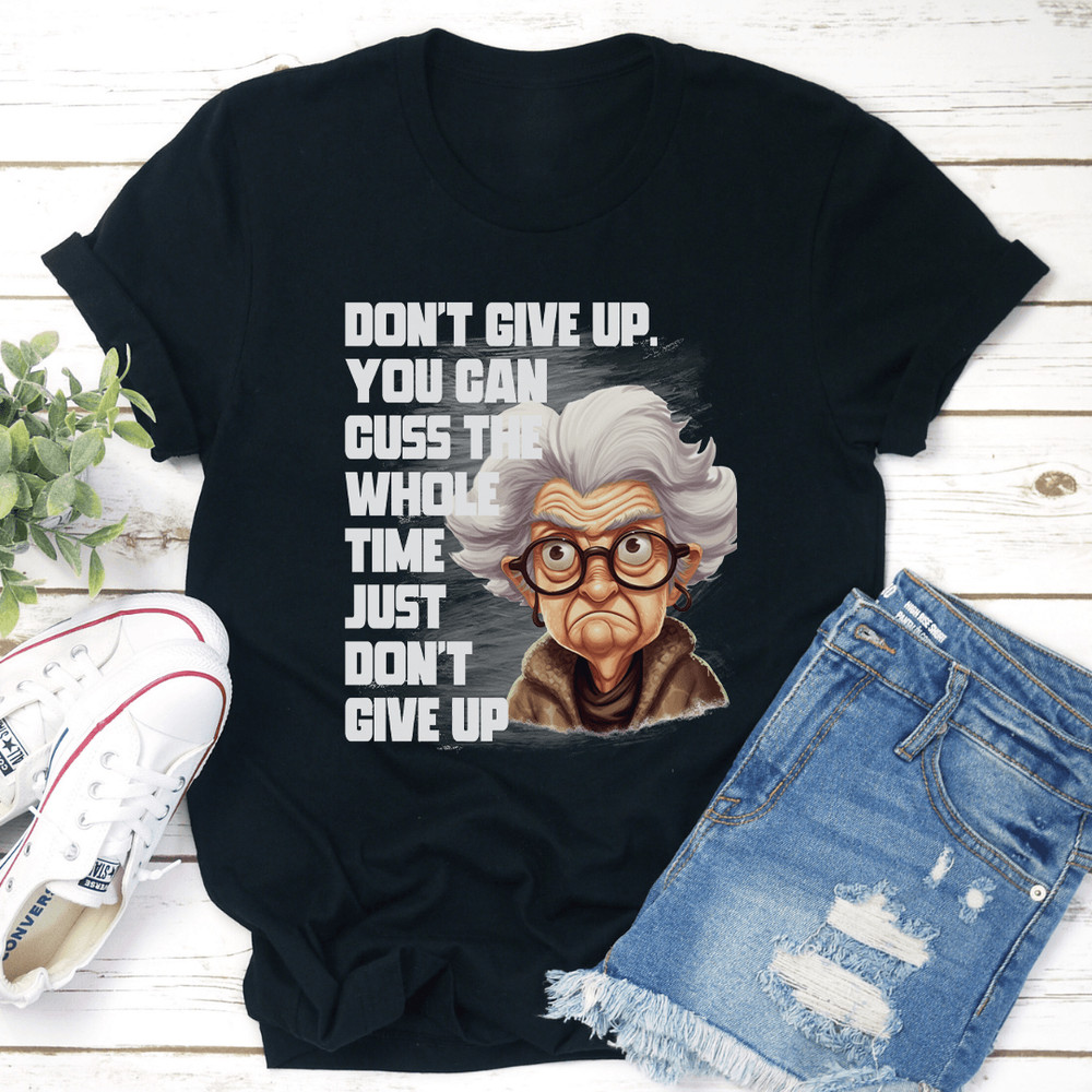 Dont Give Up You Can Cuss Whole Time Just Dont Give Up Tee 1