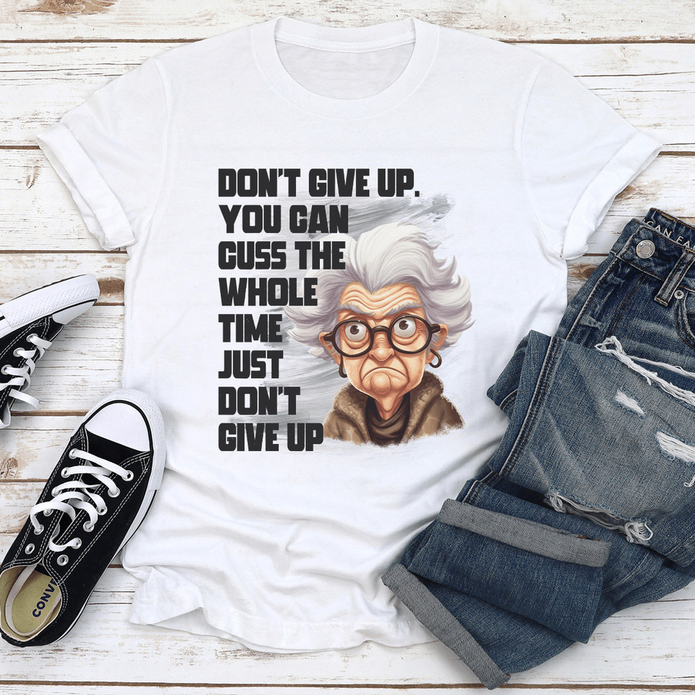 Dont Give Up You Can Cuss Whole Time Just Dont Give Up Tee 0