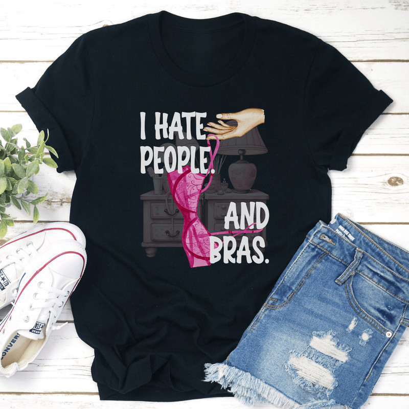 I Hate People And Bras Tee 0