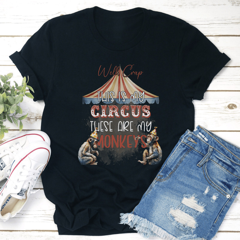Well Crap This My Circus These Are My Moneys Tee 0