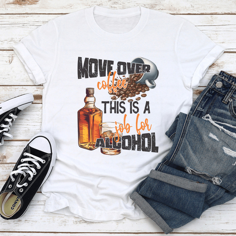 Move Over Coffee This Is A Job For Alcohol Tee 0