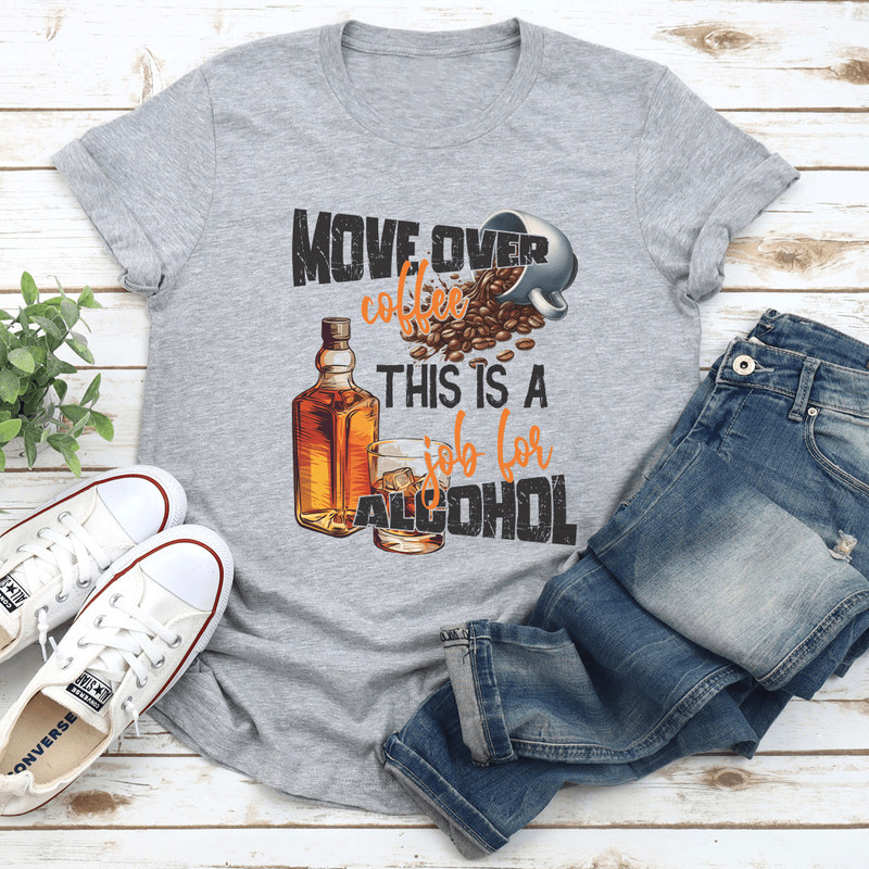 Move Over Coffee This Is A Job For Alcohol Tee 3