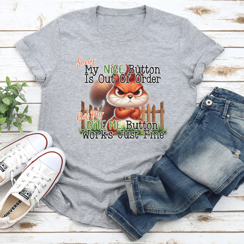 Sorry My Nice Button Is Out Of Oder But My Bite Me Button Tee 0