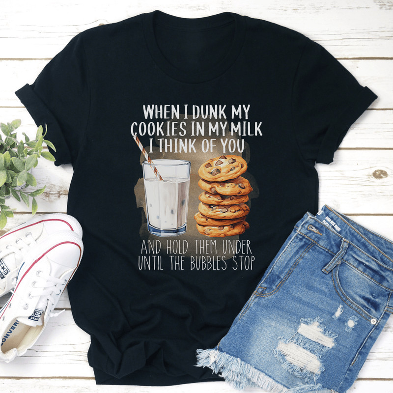 When I Dunk My Cookies In My Milk Tee 3