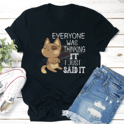 everyone was thinking it i just said it tee