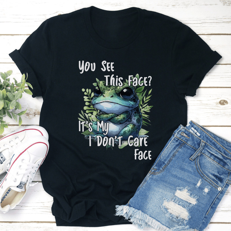 You See This Face Its My I Dont Care Face Tee 3