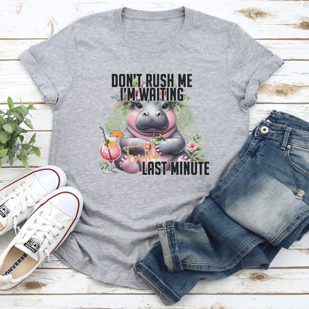 Dont Rush Me Im Waiting For The Last Minute Tee 0