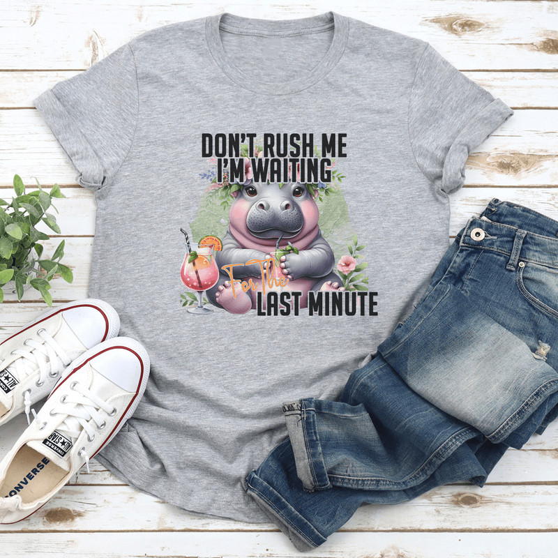 Dont Rush Me Im Waiting For The Last Minute Tee 0