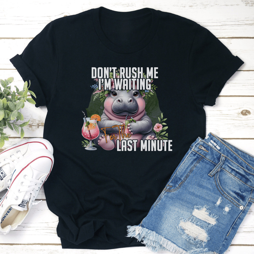 Dont Rush Me Im Waiting For The Last Minute Tee 1