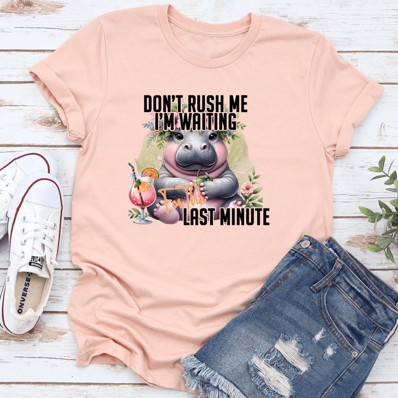 Dont Rush Me Im Waiting For The Last Minute Tee 2