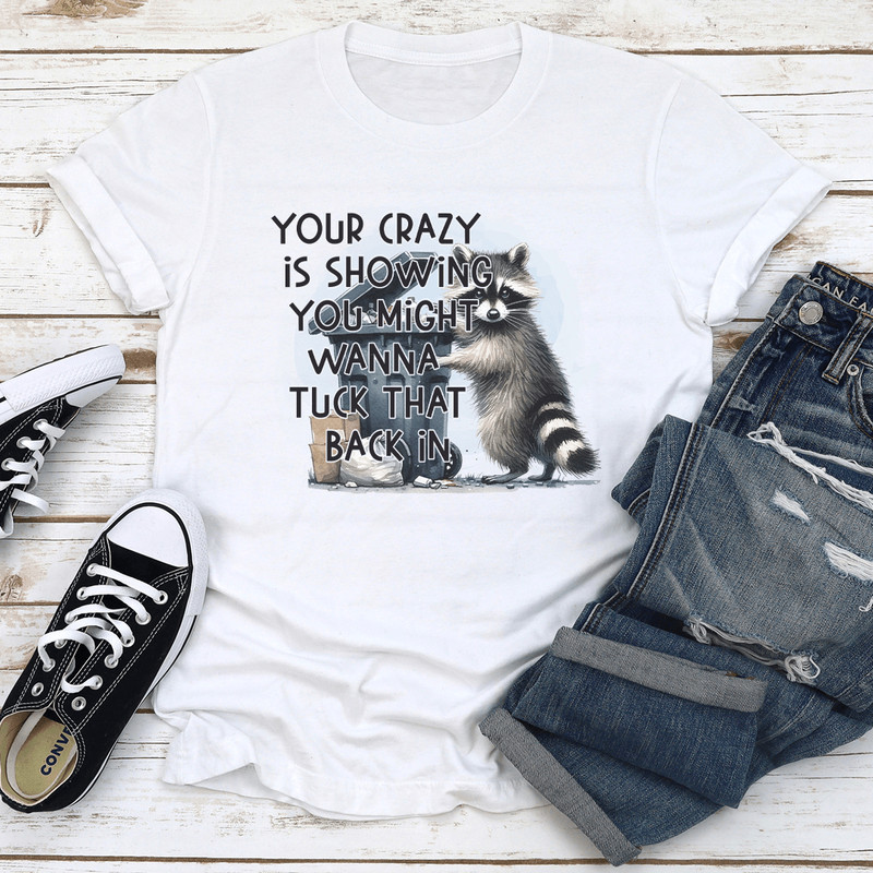 Your Crazy Is Showing You Might Wanna Tuck That Back In Tee 2