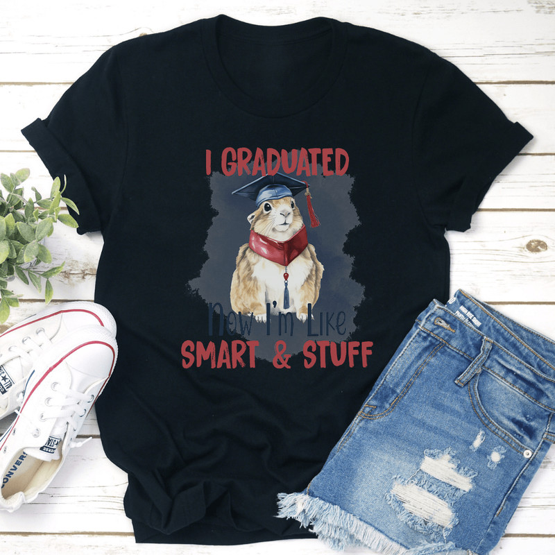 I Graduated Now Im Like Smart Stuff Tee 1