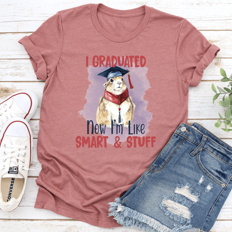 I Graduated Now Im Like Smart Stuff Tee 2