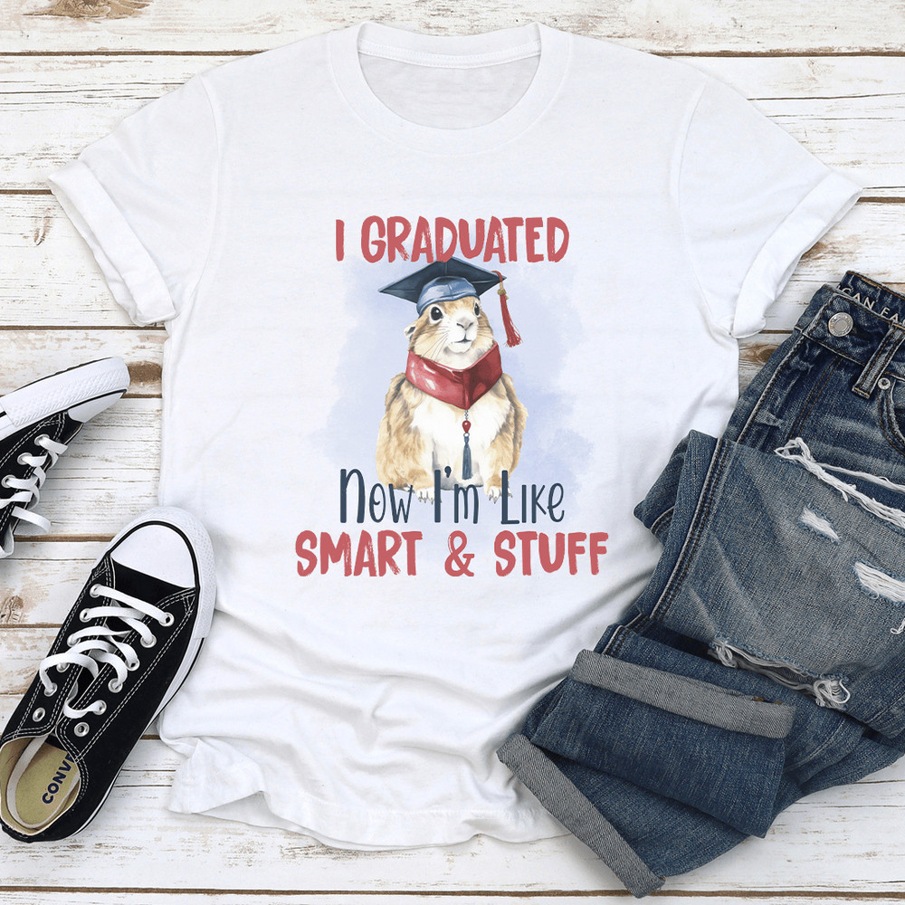 I Graduated Now Im Like Smart Stuff Tee 3