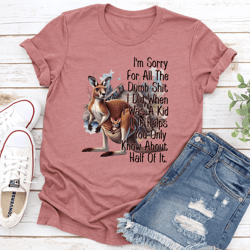 i'm sorry for all the dumb s-it tee