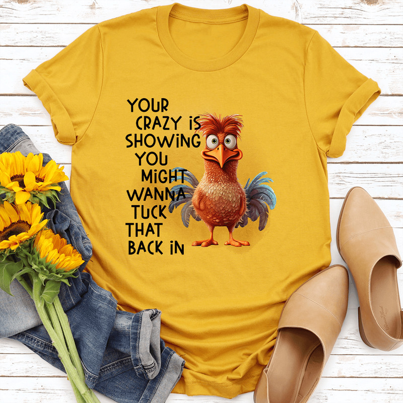 Your Crazy Is Showing You Might Wanna Tuck That Back In Tee 2