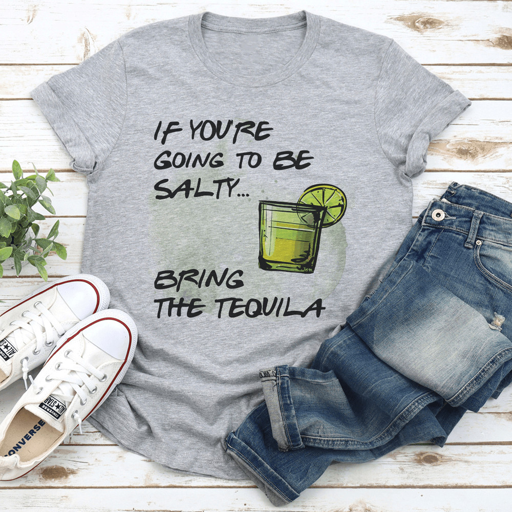 If Youre Going To Be Salty Bring The Tequila Tee 1