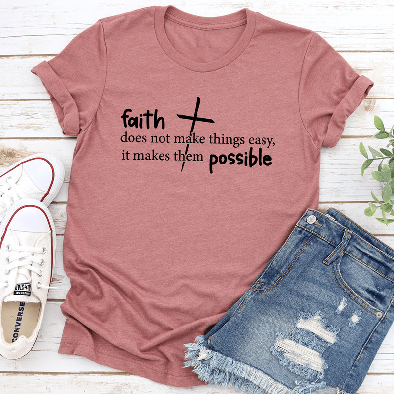 Faith Does Not Make Things Easy It Makes Them Possible Tee 1