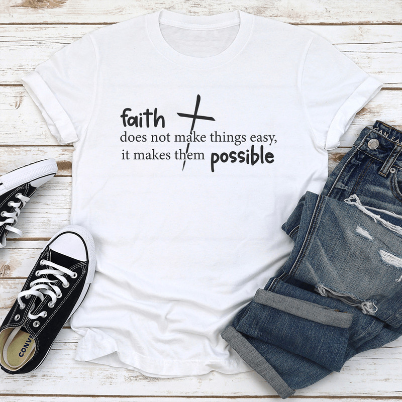 Faith Does Not Make Things Easy It Makes Them Possible Tee 2