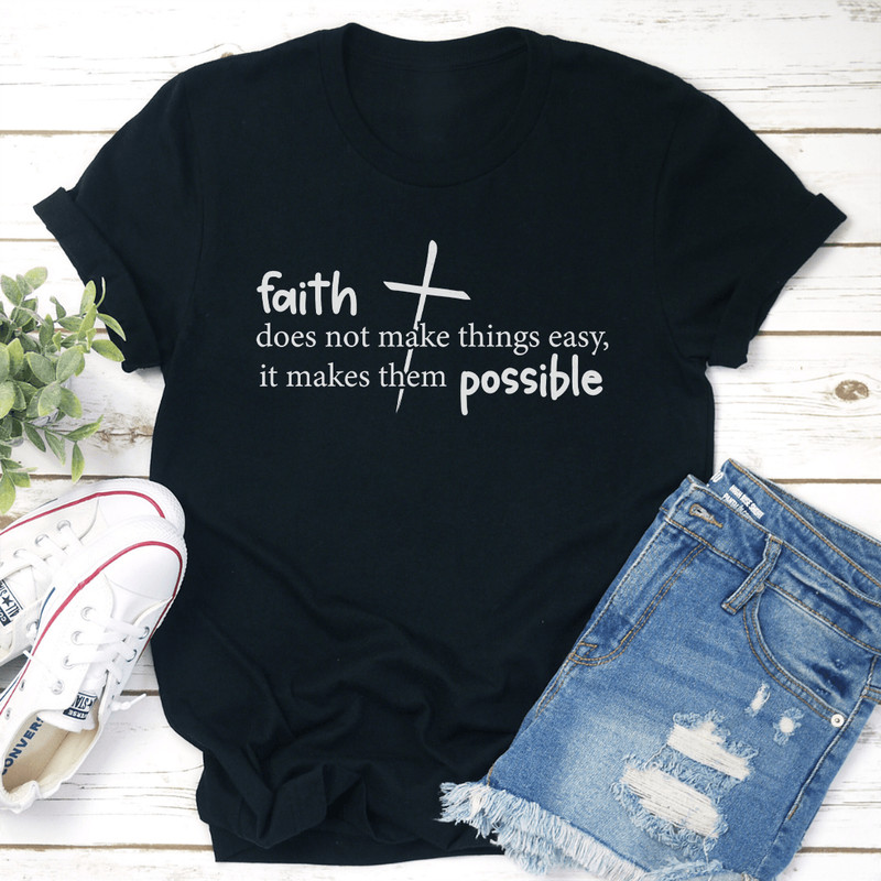 Faith Does Not Make Things Easy It Makes Them Possible Tee 3