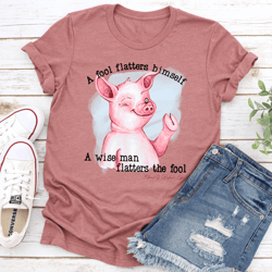 a fool flatters himself tee