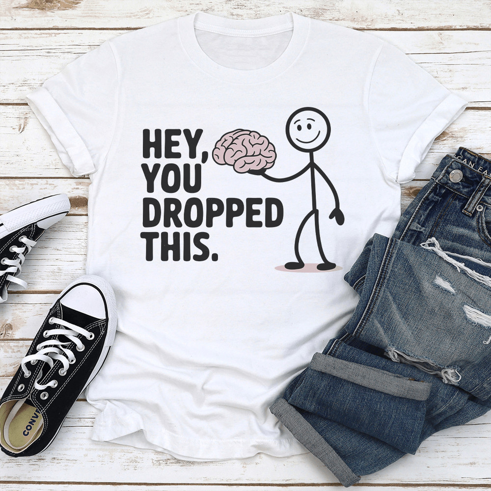 Hey You Dropped This Tee 3