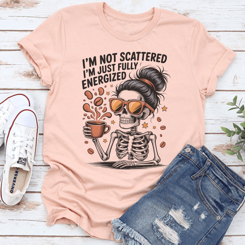 Im Not Scattered Im Just Fully Energized Tee 2