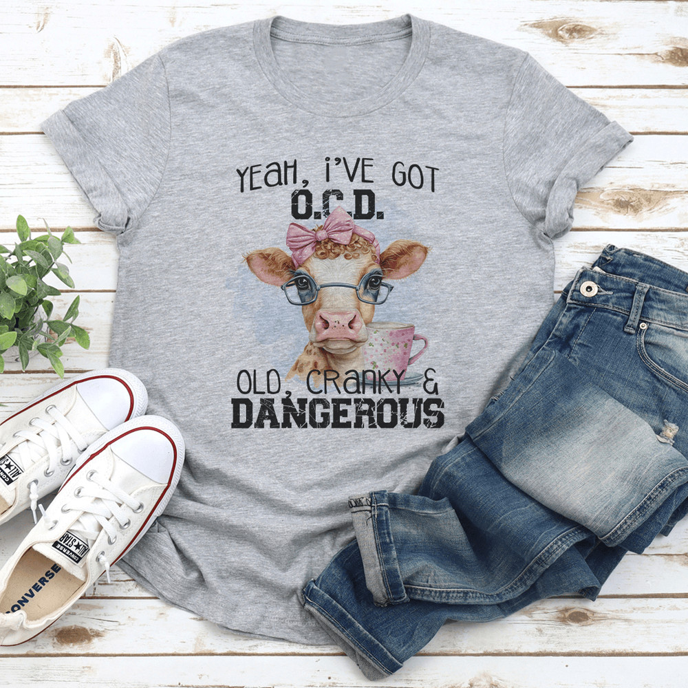 Yeah Ive Got OCD OlD Cranky Dangerous Tee 1