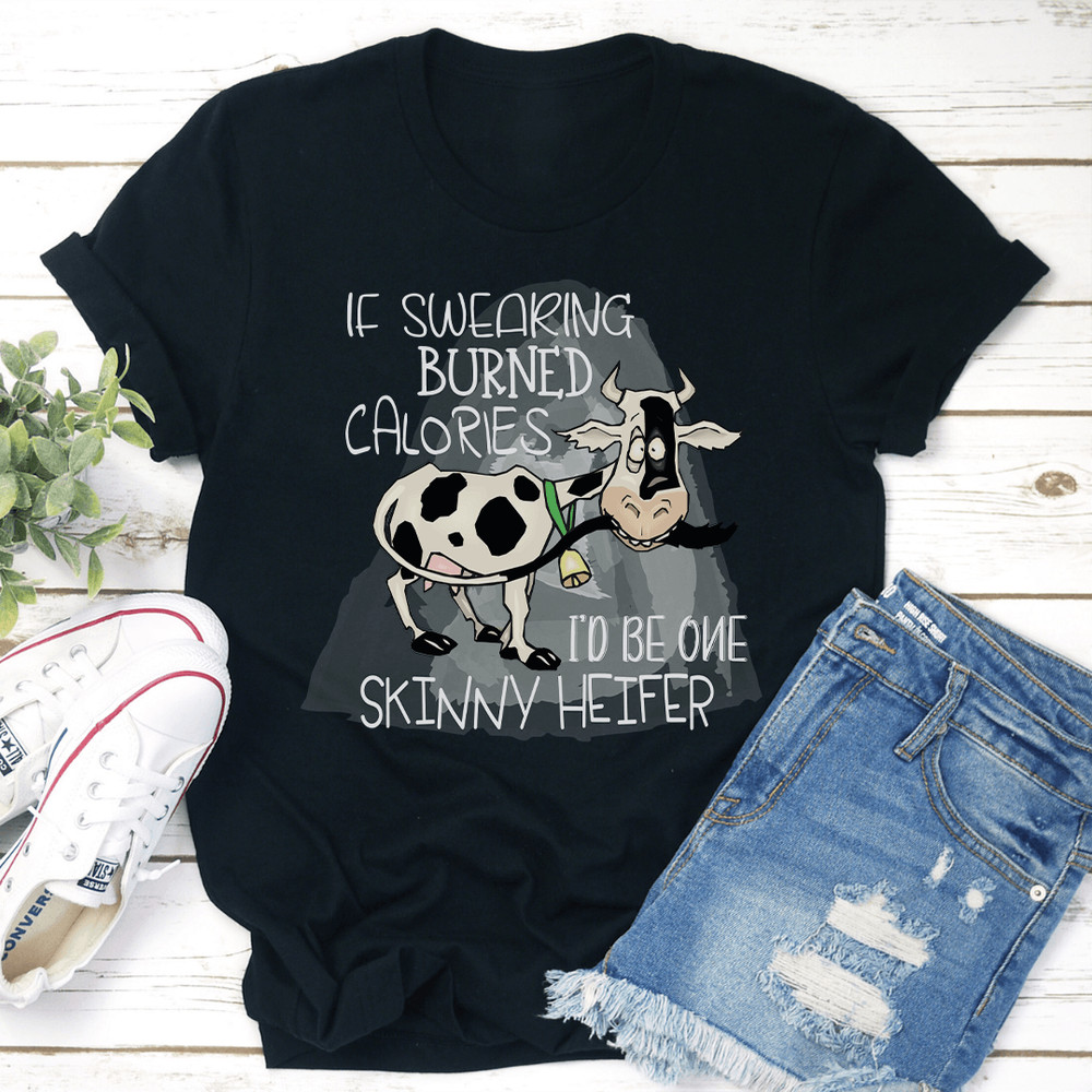 If Swearing Burned Calories Id Be One Skinny Heifer Tee 2