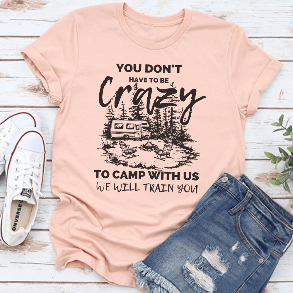 You Dont Have To Crazy To Camp With Us Tee 3