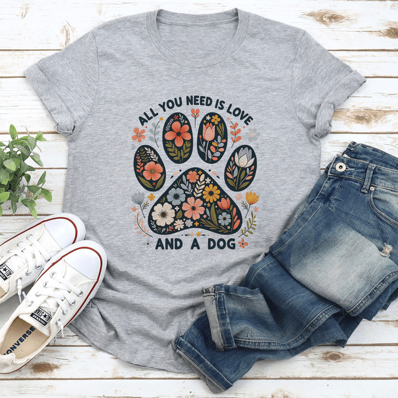 All You Need Is Love And A Dog Tee 2