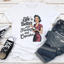 life is better with frosting and cupcakes tee