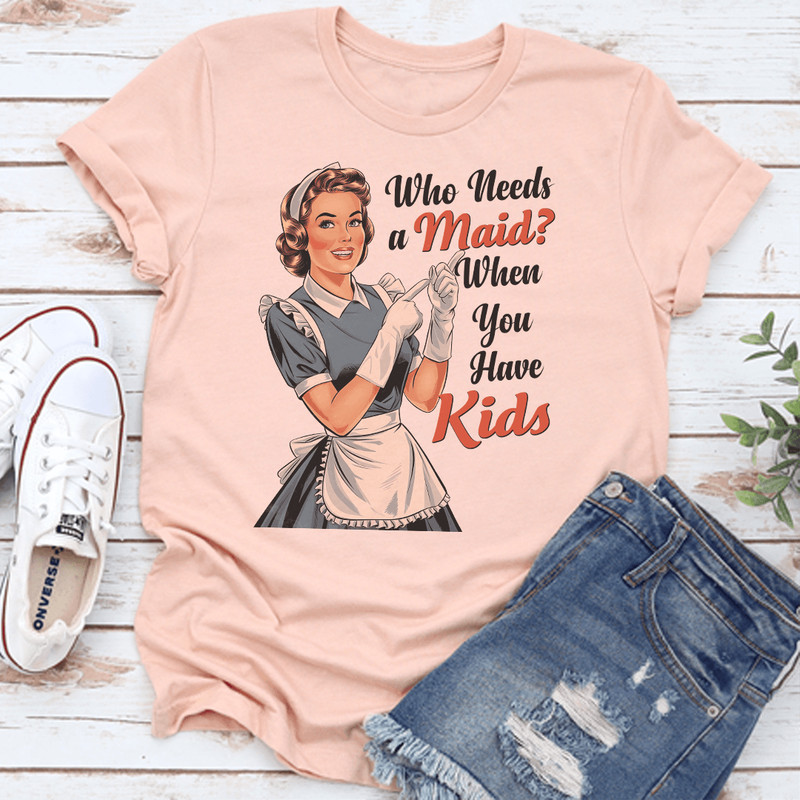 Who Needs A Maid When You Have Kids Tee 2