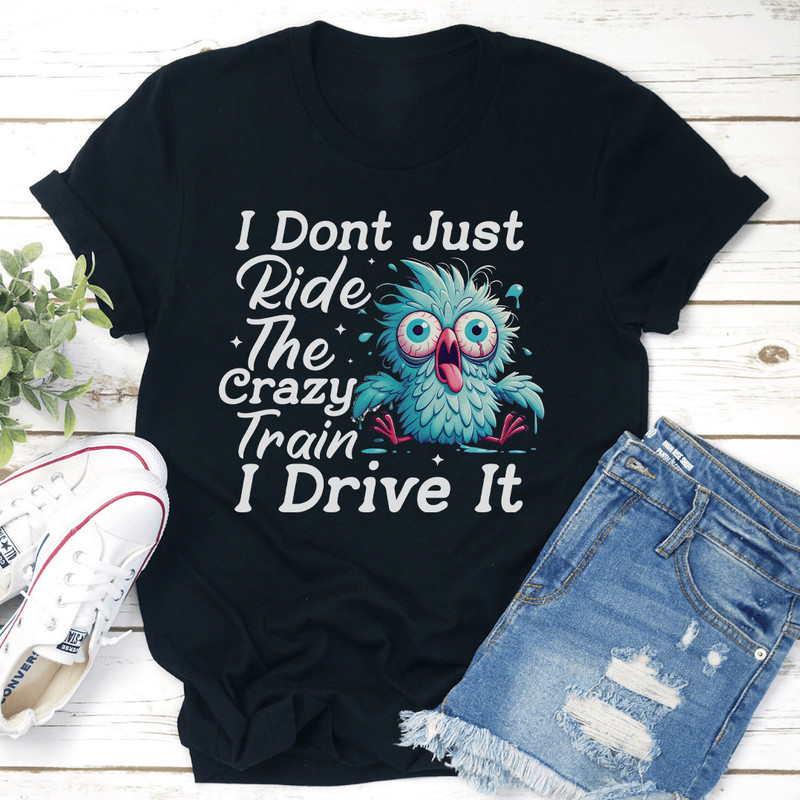 I Dont Just Ride The Crazy Train I Drive It Tee 0