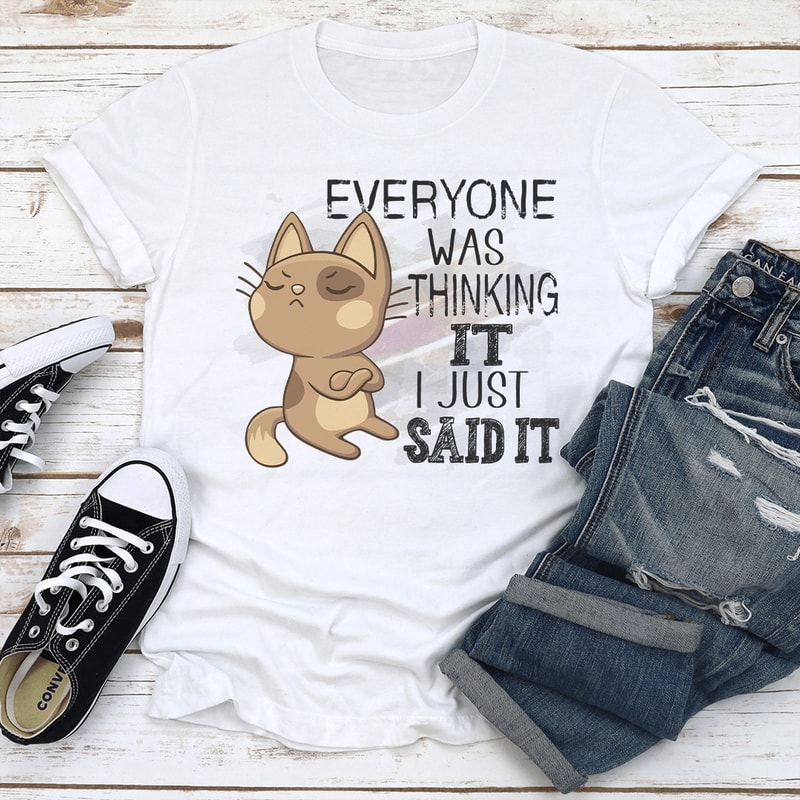 Everyone Was Thinking It I Just Said It Tee 3