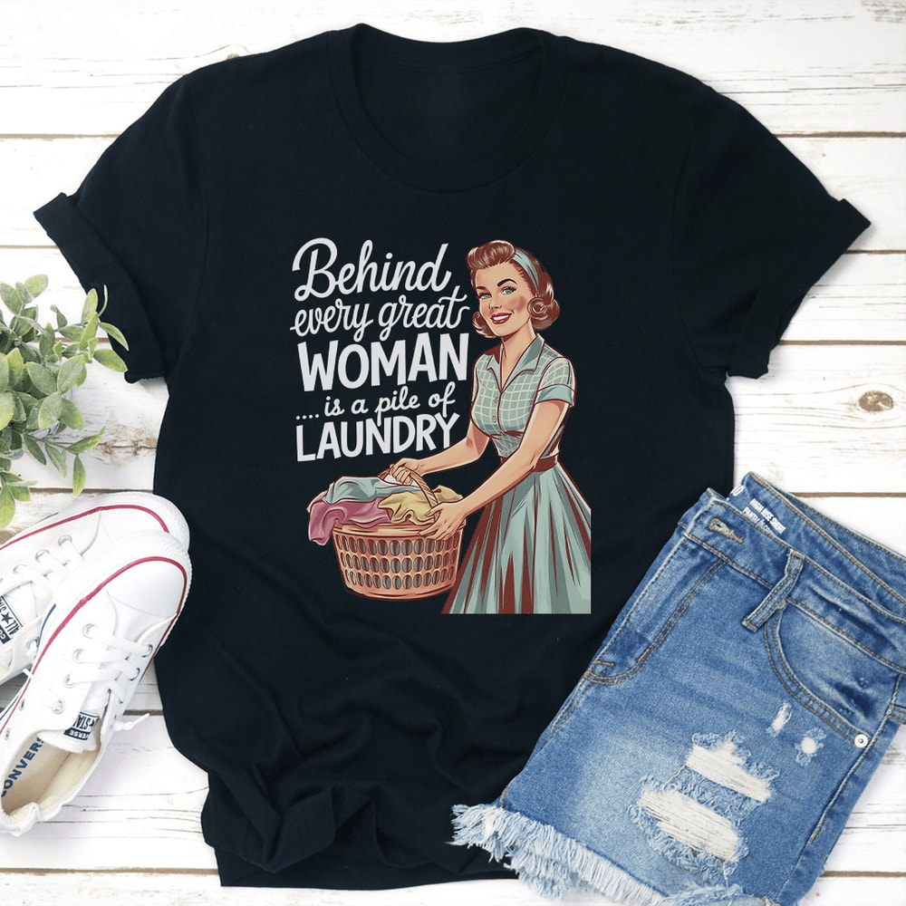 Behind Every Great Woman Is A Pile Of Laundry Tee 1