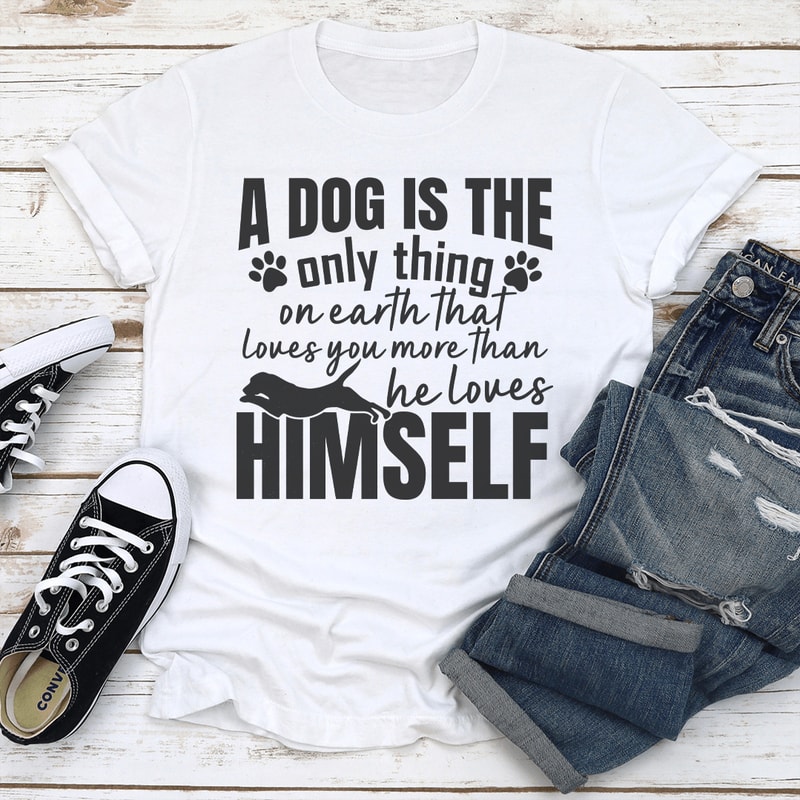 A Dog Is The Only Thing On Earth That Loves You More Than He Loves Himself Tee 2