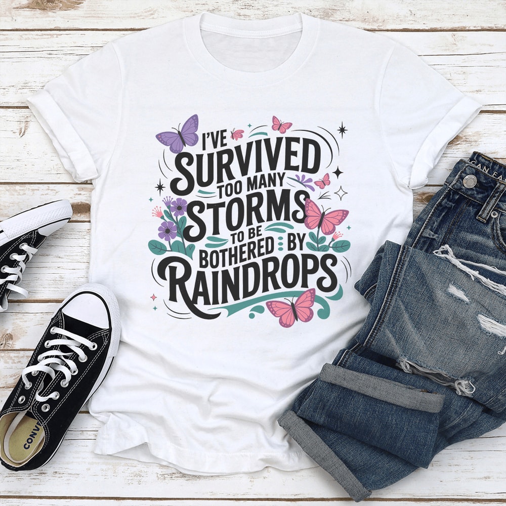 Ive Survived Too Many Storms To Be Bothered By Raindrops Tee 1