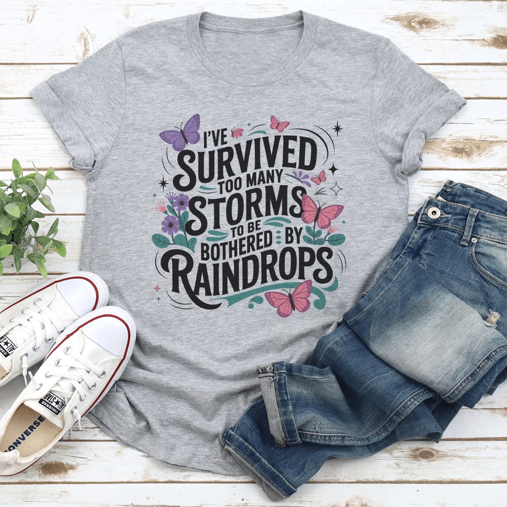 Ive Survived Too Many Storms To Be Bothered By Raindrops Tee 2