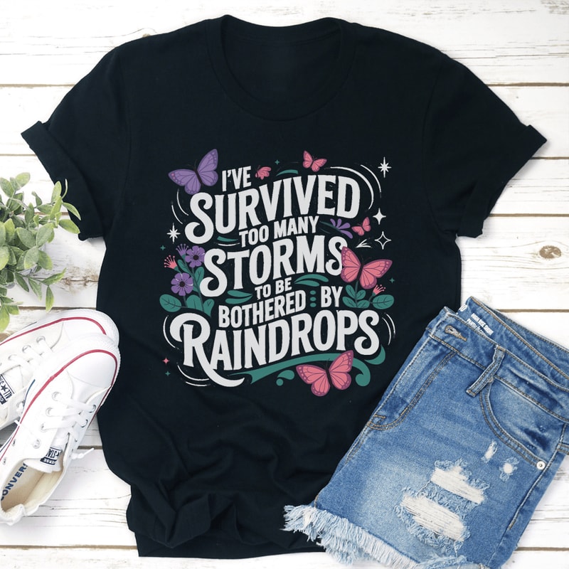 Ive Survived Too Many Storms To Be Bothered By Raindrops Tee 3
