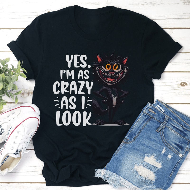 Yes Im As Crazy As I Look Tee 1