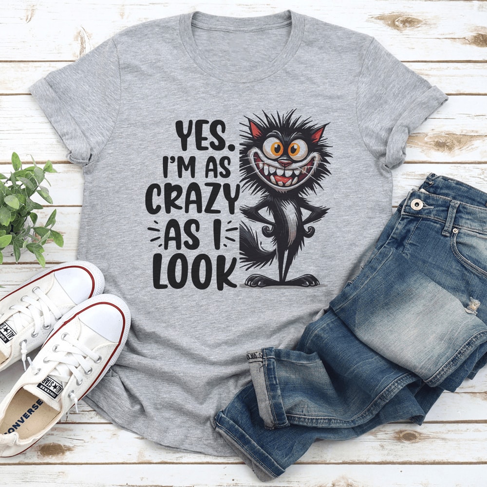 Yes Im As Crazy As I Look Tee 3