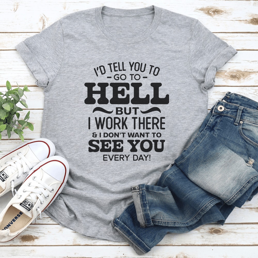 Id Tell You To Go To Hell But I Work There Tee 0