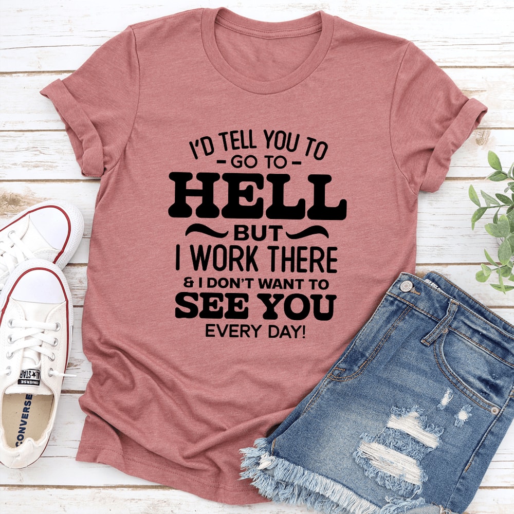 Id Tell You To Go To Hell But I Work There Tee 3
