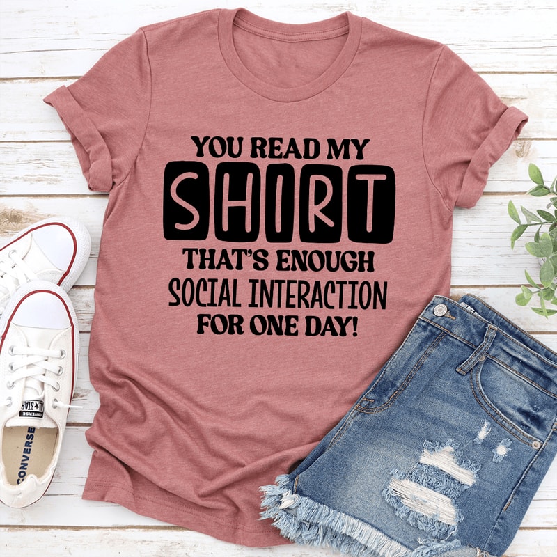 You Read My Shirt Thats Enough Social Interaction For One Day Tee 1