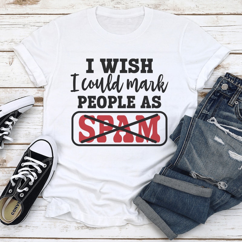 I Wish I Could Mark People As Spam Tee 0