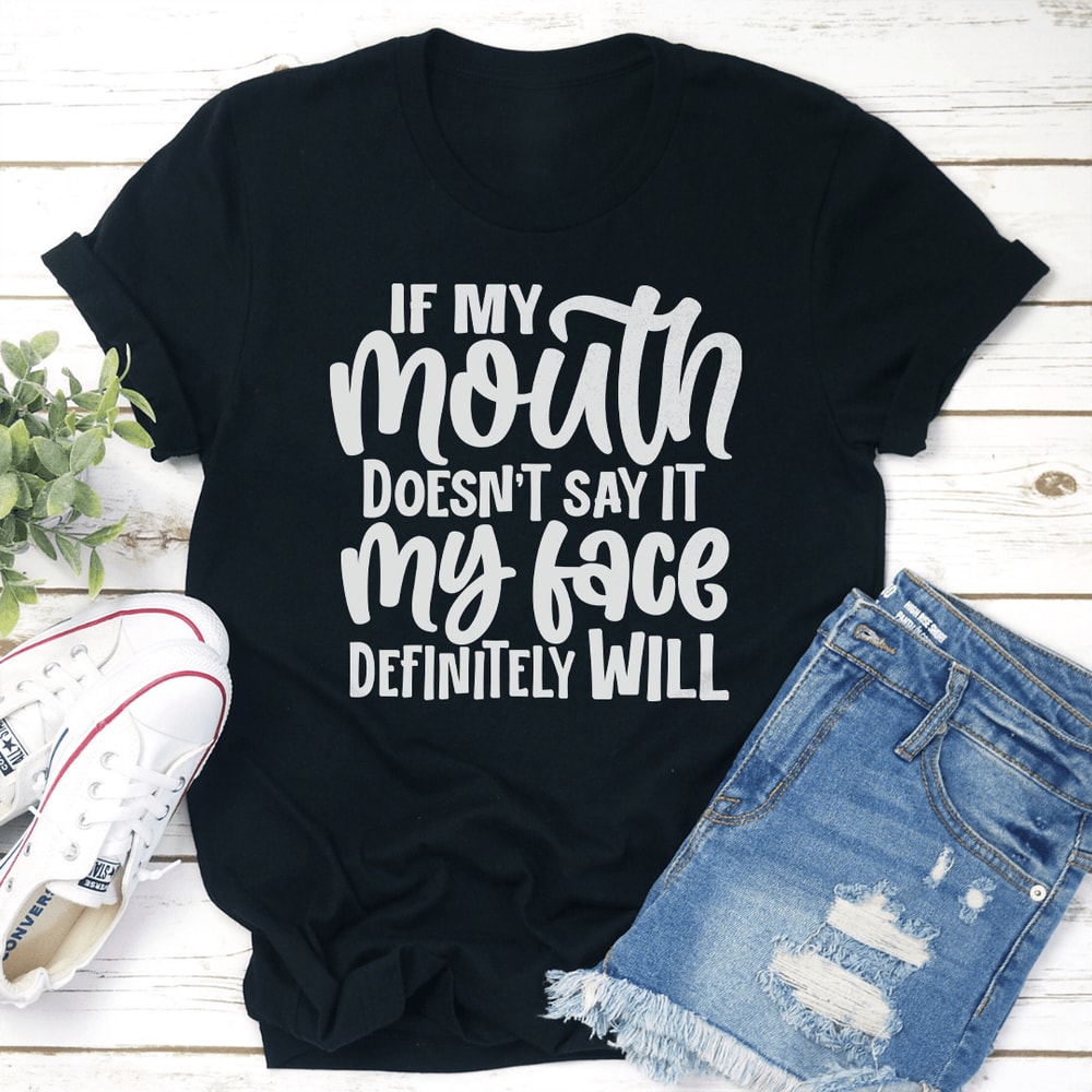 If My Mouth Doest Say It My Face Definitely Will Tee 1